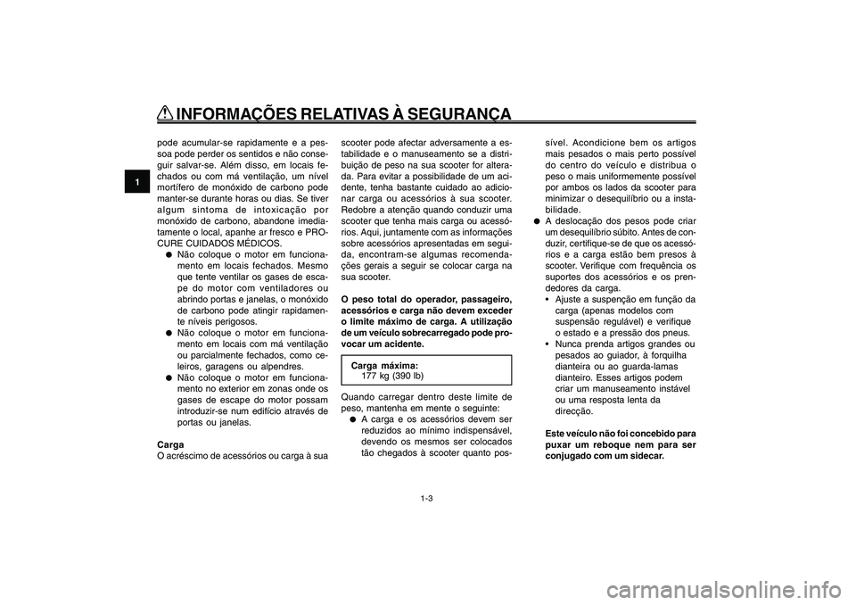 YAMAHA GIGGLE50 2009 Manual de utilização (in Portuguese) 1-10
1
2
3
4
5
6
7
8
9
PAU10221
Q QQ Q
Q
INFORMAÇÕES RELATIVAS À SEGURANÇA
1-3
pode acumular-se rapidamente e a pes-
soa pode perder os sentidos e não conse-
guir salvar-se. Além disso, em loca YAMAHA GIGGLE50 2009 Manual de utilização (in Portuguese) 1-10
1
2
3
4
5
6
7
8
9
PAU10221
Q QQ Q
Q
INFORMAÇÕES RELATIVAS À SEGURANÇA
1-3
pode acumular-se rapidamente e a pes-
soa pode perder os sentidos e não conse-
guir salvar-se. Além disso, em loca