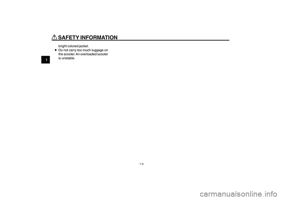 YAMAHA GIGGLE50 2007 User Guide 1-5
1
2
3
4
5
6
7
8
9
EAU10220
Q QQ Q
Q
SAFETY INFORMATIONbright colored jacket.
8Do not carry too much luggage on
the scooter. An overloaded scooter
is unstable.
15P-F8199-E0_ch1.pmd2007/06/20, 14:2 YAMAHA GIGGLE50 2007 User Guide 1-5
1
2
3
4
5
6
7
8
9
EAU10220
Q QQ Q
Q
SAFETY INFORMATIONbright colored jacket.
8Do not carry too much luggage on
the scooter. An overloaded scooter
is unstable.
15P-F8199-E0_ch1.pmd2007/06/20, 14:2