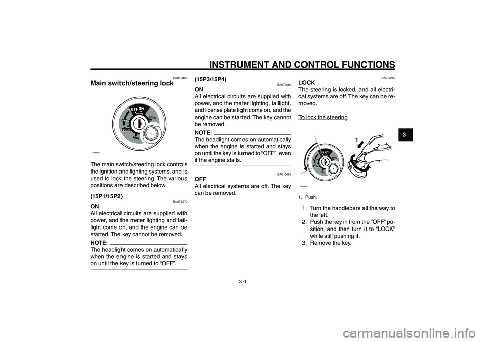 YAMAHA GIGGLE50 2007 User Guide 3-1
1
2
3
4
5
6
7
8
9
INSTRUMENT AND CONTROL FUNCTIONS
EAU1044D
INSTRUMENT AND CONTROL FUNCTIONS
EAU10460
Main switch/steering lockZAUM00**The main switch/steering lock controls
the ignition and light YAMAHA GIGGLE50 2007 User Guide 3-1
1
2
3
4
5
6
7
8
9
INSTRUMENT AND CONTROL FUNCTIONS
EAU1044D
INSTRUMENT AND CONTROL FUNCTIONS
EAU10460
Main switch/steering lockZAUM00**The main switch/steering lock controls
the ignition and light