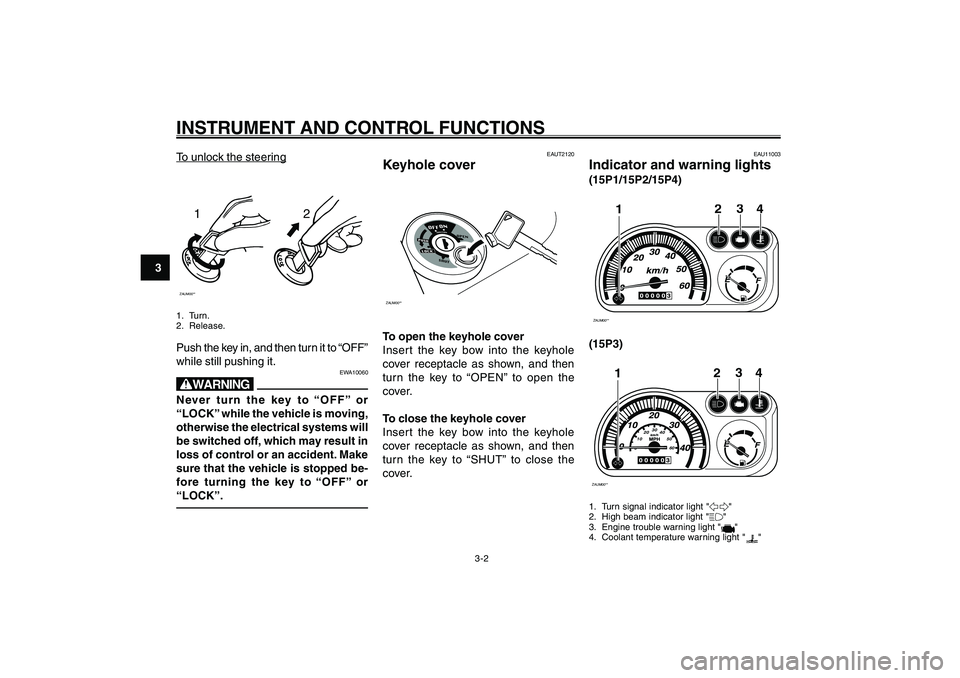 YAMAHA GIGGLE50 2007 User Guide 3-2
1
2
3
4
5
6
7
8
9
INSTRUMENT AND CONTROL FUNCTIONS
EAUT2120
Keyhole coverZAUM00**To open the keyhole cover
Insert the key bow into the keyhole
cover receptacle as shown, and then
turn the key to YAMAHA GIGGLE50 2007 User Guide 3-2
1
2
3
4
5
6
7
8
9
INSTRUMENT AND CONTROL FUNCTIONS
EAUT2120
Keyhole coverZAUM00**To open the keyhole cover
Insert the key bow into the keyhole
cover receptacle as shown, and then
turn the key to