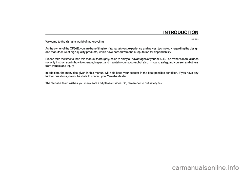 YAMAHA GIGGLE50 2007 Owners Manual 1
2
3
4
5
6
7
8
9
EAU10050
INTRODUCTION
EAU10110
Welcome to the Yamaha world of motorcycling!
As the owner of the XF50E, you are benefiting from Yamaha’s vast experience and newest technology regard YAMAHA GIGGLE50 2007 Owners Manual 1
2
3
4
5
6
7
8
9
EAU10050
INTRODUCTION
EAU10110
Welcome to the Yamaha world of motorcycling!
As the owner of the XF50E, you are benefiting from Yamaha’s vast experience and newest technology regard