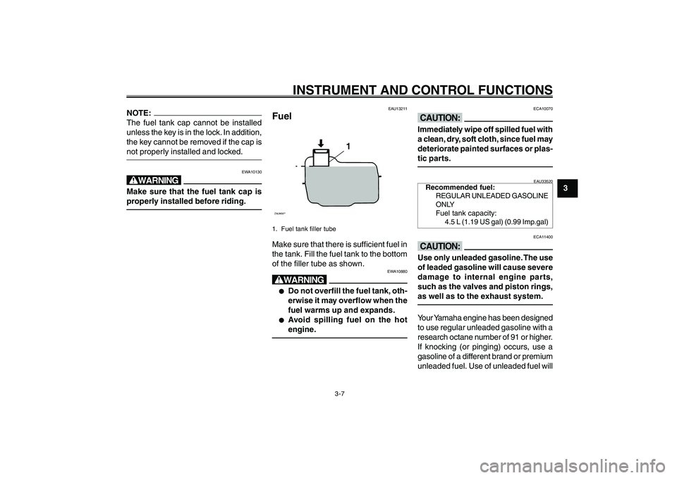 YAMAHA GIGGLE50 2007 Owners Manual 3-7
1
2
3
4
5
6
7
8
9
INSTRUMENT AND CONTROL FUNCTIONS
EAU13211
FuelZAUM00**
1
1. Fuel tank filler tubeMake sure that there is sufficient fuel in
the tank. Fill the fuel tank to the bottom
of the fill YAMAHA GIGGLE50 2007 Owners Manual 3-7
1
2
3
4
5
6
7
8
9
INSTRUMENT AND CONTROL FUNCTIONS
EAU13211
FuelZAUM00**
1
1. Fuel tank filler tubeMake sure that there is sufficient fuel in
the tank. Fill the fuel tank to the bottom
of the fill