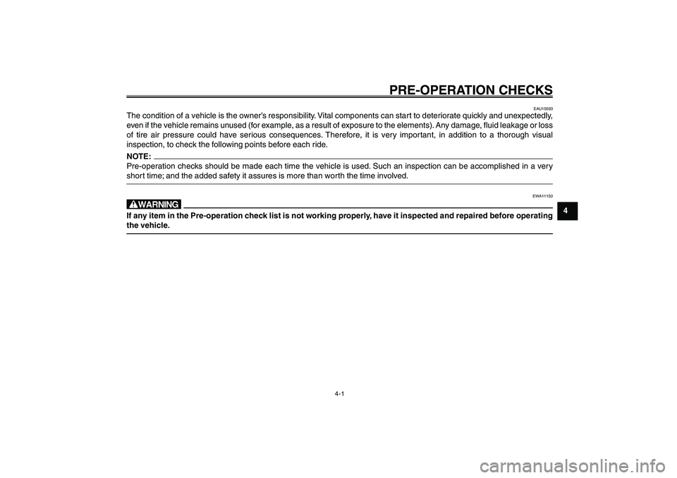YAMAHA GIGGLE50 2007 Owners Manual 4-1
1
2
3
4
5
6
7
8
9
PRE-OPERATION CHECKS
EAU15580
PRE-OPERATION CHECKS
EAU15593
The condition of a vehicle is the owner’s responsibility. Vital components can start to deteriorate quickly and unex YAMAHA GIGGLE50 2007 Owners Manual 4-1
1
2
3
4
5
6
7
8
9
PRE-OPERATION CHECKS
EAU15580
PRE-OPERATION CHECKS
EAU15593
The condition of a vehicle is the owner’s responsibility. Vital components can start to deteriorate quickly and unex