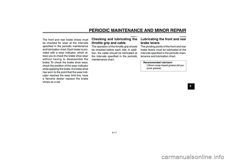 YAMAHA GIGGLE50 2007 Service Manual 6-17
1
2
3
4
5
6
7
8
9
EAU17226
PERIODIC MAINTENANCE AND MINOR REPAIR
Throttle grip and cable, checking and lubricating<IXE>
Brake levers, lubricating<IXE>
EAU23111
Checking and lubricating the
thrott YAMAHA GIGGLE50 2007 Service Manual 6-17
1
2
3
4
5
6
7
8
9
EAU17226
PERIODIC MAINTENANCE AND MINOR REPAIR
Throttle grip and cable, checking and lubricating<IXE>
Brake levers, lubricating<IXE>
EAU23111
Checking and lubricating the
thrott