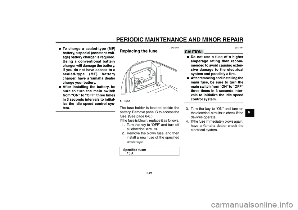 YAMAHA GIGGLE50 2007 Workshop Manual 6-21
1
2
3
4
5
6
7
8
9
EAU17226
PERIODIC MAINTENANCE AND MINOR REPAIR
EAUT2021
Replacing the fuseZAUM00**
1
1. FuseThe fuse holder is located beside the
battery. Remove panel C to access the
fuse. (Se YAMAHA GIGGLE50 2007 Workshop Manual 6-21
1
2
3
4
5
6
7
8
9
EAU17226
PERIODIC MAINTENANCE AND MINOR REPAIR
EAUT2021
Replacing the fuseZAUM00**
1
1. FuseThe fuse holder is located beside the
battery. Remove panel C to access the
fuse. (Se