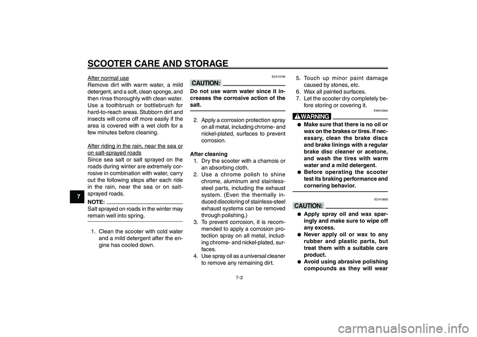 YAMAHA GIGGLE50 2007 Workshop Manual 7-2
1
2
3
4
5
6
7
8
9
SCOOTER CARE AND STORAGEAfter nor
mal use
Remove dirt with warm water, a mild
detergent, and a soft, clean sponge, and
then rinse thoroughly with clean water.
Use a toothbrush or YAMAHA GIGGLE50 2007 Workshop Manual 7-2
1
2
3
4
5
6
7
8
9
SCOOTER CARE AND STORAGEAfter nor
mal use
Remove dirt with warm water, a mild
detergent, and a soft, clean sponge, and
then rinse thoroughly with clean water.
Use a toothbrush or
