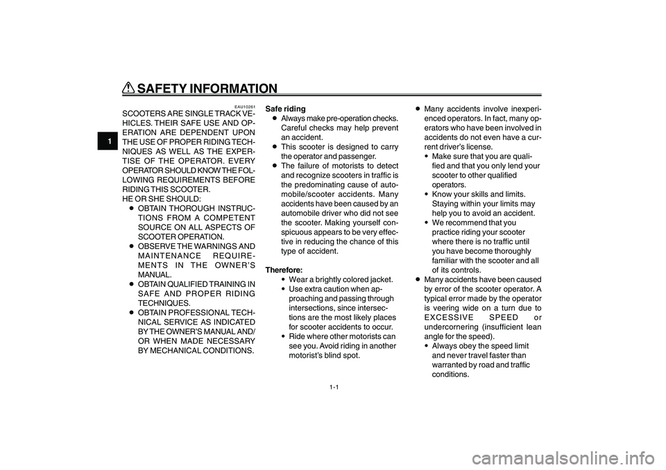 YAMAHA GIGGLE50 2007  Owners Manual 1-1
1
2
3
4
5
6
7
8
9
EAU10220
Q QQ Q
Q
 SAFETY INFORMATION
EAU10261
SCOOTERS ARE SINGLE TRACK VE-
HICLES. THEIR SAFE USE AND OP-
ERATION ARE DEPENDENT UPON
THE USE OF PROPER RIDING TECH-
NIQUES AS WE