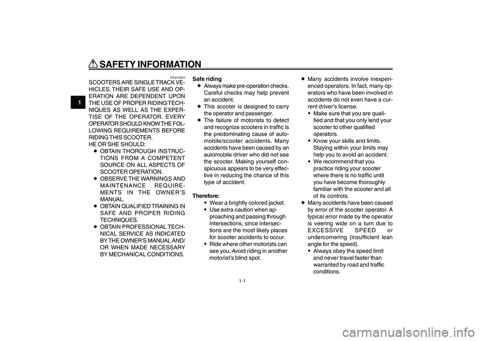 YAMAHA GIGGLE50 2007 Owners Manual 1-1
1
2
3
4
5
6
7
8
9
EAU10220
Q QQ Q
Q
SAFETY INFORMATION
EAU10261
SCOOTERS ARE SINGLE TRACK VE-
HICLES. THEIR SAFE USE AND OP-
ERATION ARE DEPENDENT UPON
THE USE OF PROPER RIDING TECH-
NIQUES AS WE YAMAHA GIGGLE50 2007 Owners Manual 1-1
1
2
3
4
5
6
7
8
9
EAU10220
Q QQ Q
Q
SAFETY INFORMATION
EAU10261
SCOOTERS ARE SINGLE TRACK VE-
HICLES. THEIR SAFE USE AND OP-
ERATION ARE DEPENDENT UPON
THE USE OF PROPER RIDING TECH-
NIQUES AS WE