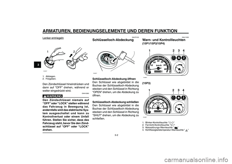 YAMAHA GIGGLE50 2007 Betriebsanleitungen (in German) 3-2
1
2
3
4
5
6
7
8
9
GAU1044D
ARMATUREN, BEDIENUNGSELEMENTE UND DEREN FUNKTIONSchlüsselloch-Abdeckung<IXE>
Warn- und Kontrollleuchten<IXE>Lenk
er entr
iegeln
12
ZAUM00**1. Abbiegen.
2. Freigeben.Den YAMAHA GIGGLE50 2007 Betriebsanleitungen (in German) 3-2
1
2
3
4
5
6
7
8
9
GAU1044D
ARMATUREN, BEDIENUNGSELEMENTE UND DEREN FUNKTIONSchlüsselloch-Abdeckung<IXE>
Warn- und Kontrollleuchten<IXE>Lenk
er entr
iegeln
12
ZAUM00**1. Abbiegen.
2. Freigeben.Den