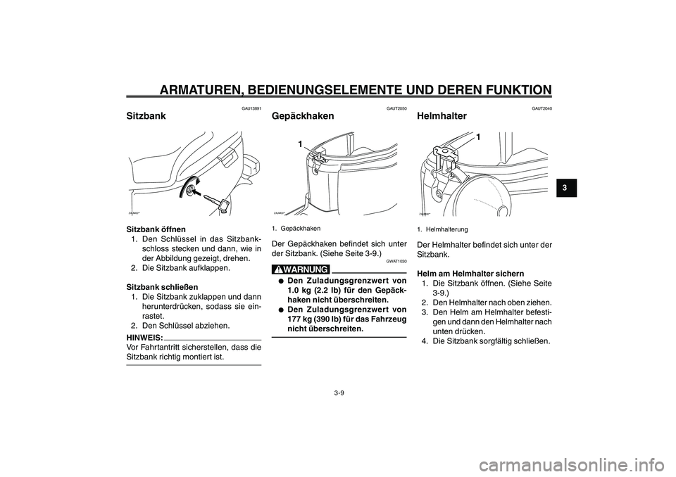YAMAHA GIGGLE50 2007  Betriebsanleitungen (in German) 3-9
1
2
3
4
5
6
7
8
9
GAU1044D
ARMATUREN, BEDIENUNGSELEMENTE UND DEREN FUNKTION
GAU13891
SitzbankZAUM00**Sitzbank öffnen
1. Den Schlüssel in das Sitzbank-
schloss stecken und dann, wie in
der Abbild