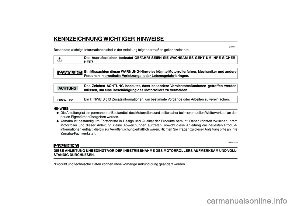 YAMAHA GIGGLE50 2007 Betriebsanleitungen (in German) 1
2
3
4
5
6
7
8
9
Q
GAU10122
KENNZEICHNUNG WICHTIGER HINWEISE
GAU34111
Besonders wichtige Informationen sind in der Anleitung folgendermaßen gekennzeichnet:
Das Ausrufezeichen bedeutet GEFAHR! SEIEN YAMAHA GIGGLE50 2007 Betriebsanleitungen (in German) 1
2
3
4
5
6
7
8
9
Q
GAU10122
KENNZEICHNUNG WICHTIGER HINWEISE
GAU34111
Besonders wichtige Informationen sind in der Anleitung folgendermaßen gekennzeichnet:
Das Ausrufezeichen bedeutet GEFAHR! SEIEN