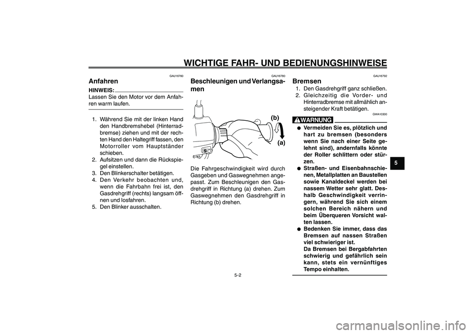 YAMAHA GIGGLE50 2007 Betriebsanleitungen (in German) 5-2
1
2
3
4
5
6
7
8
9
GAU15942
WICHTIGE FAHR- UND BEDIENUNGSHINWEISE
Anfahren<IXE>
Beschleunigen und Verlangsamen<IXE>
Bremsen<IXE>
GAU16760
AnfahrenHINWEIS:
Lassen Sie den Motor vor dem Anfah-
ren wa YAMAHA GIGGLE50 2007 Betriebsanleitungen (in German) 5-2
1
2
3
4
5
6
7
8
9
GAU15942
WICHTIGE FAHR- UND BEDIENUNGSHINWEISE
Anfahren<IXE>
Beschleunigen und Verlangsamen<IXE>
Bremsen<IXE>
GAU16760
AnfahrenHINWEIS:
Lassen Sie den Motor vor dem Anfah-
ren wa