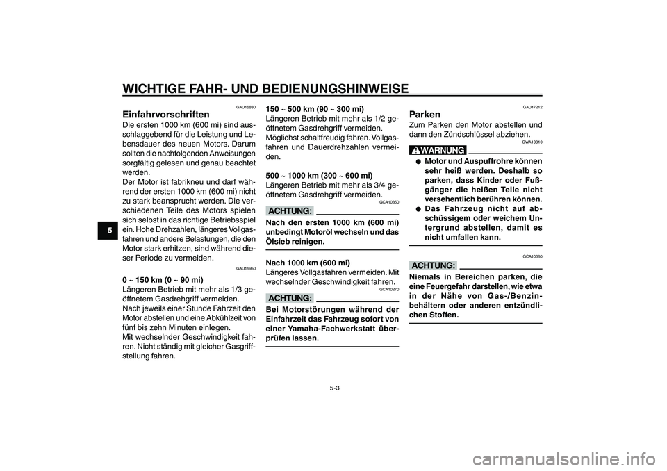 YAMAHA GIGGLE50 2007 Betriebsanleitungen (in German) 5-3
1
2
3
4
5
6
7
8
9
GAU15942
WICHTIGE FAHR- UND BEDIENUNGSHINWEISEEinfahrvorschriften<IXE>
Parken<IXE>
GAU16830
EinfahrvorschriftenDie ersten 1000 km (600 mi) sind aus-
schlaggebend für die Leistun YAMAHA GIGGLE50 2007 Betriebsanleitungen (in German) 5-3
1
2
3
4
5
6
7
8
9
GAU15942
WICHTIGE FAHR- UND BEDIENUNGSHINWEISEEinfahrvorschriften<IXE>
Parken<IXE>
GAU16830
EinfahrvorschriftenDie ersten 1000 km (600 mi) sind aus-
schlaggebend für die Leistun