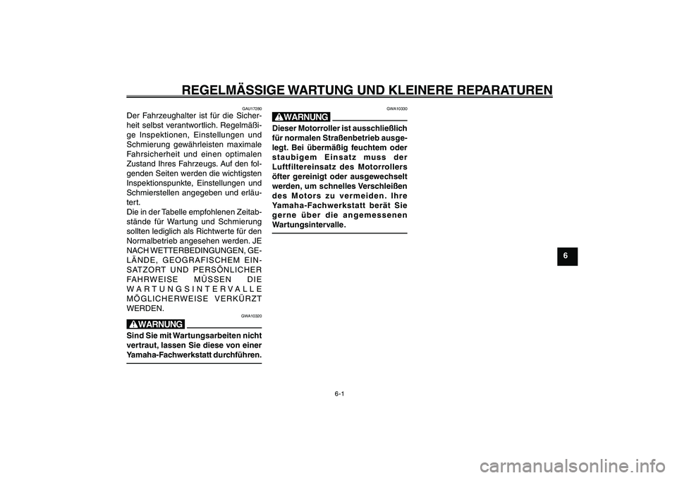 YAMAHA GIGGLE50 2007 Betriebsanleitungen (in German) 6-1
1
2
3
4
5
6
7
8
9
GAU17226
REGELMÄSSIGE WARTUNG UND KLEINERE REPARATUREN
GAU17226
REGELMÄSSIGE WARTUNG UND KLEINERE REPARATUREN
GAU17280
Der Fahrzeughalter ist für die Sicher-
heit selbst veran YAMAHA GIGGLE50 2007 Betriebsanleitungen (in German) 6-1
1
2
3
4
5
6
7
8
9
GAU17226
REGELMÄSSIGE WARTUNG UND KLEINERE REPARATUREN
GAU17226
REGELMÄSSIGE WARTUNG UND KLEINERE REPARATUREN
GAU17280
Der Fahrzeughalter ist für die Sicher-
heit selbst veran