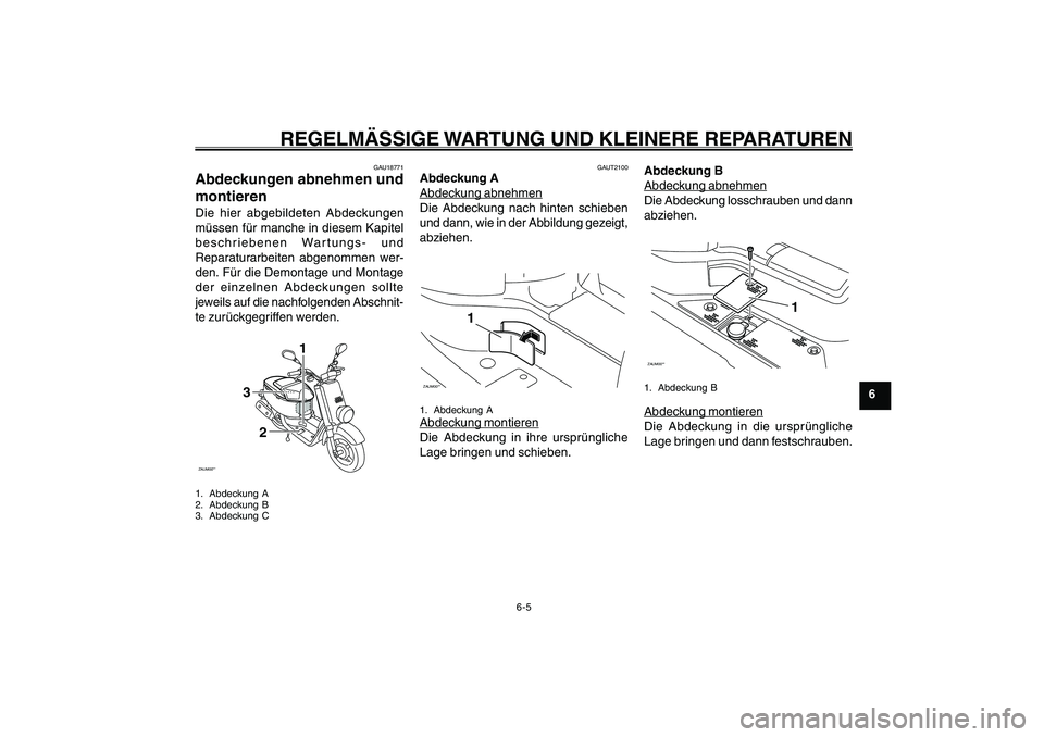 YAMAHA GIGGLE50 2007  Betriebsanleitungen (in German) 6-5
1
2
3
4
5
6
7
8
9
GAU17226
REGELMÄSSIGE WARTUNG UND KLEINERE REPARATUREN
Abdeckungen, abnehmen und montieren<IXE>
GAU18771
Abdeckungen abnehmen und
montierenDie hier abgebildeten Abdeckungen
müs