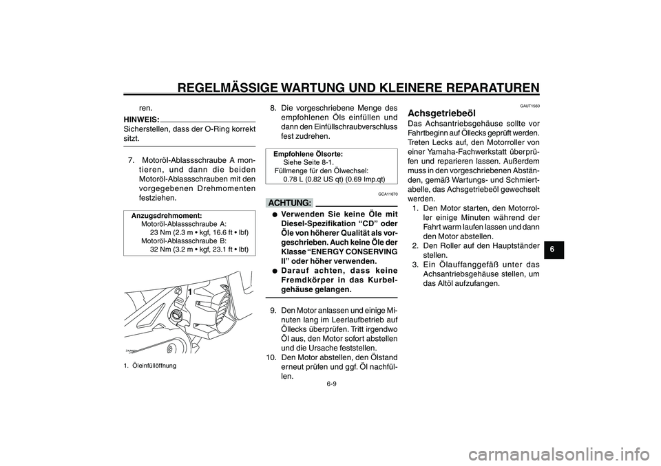 YAMAHA GIGGLE50 2007  Betriebsanleitungen (in German) 6-9
1
2
3
4
5
6
7
8
9
GAU17226
REGELMÄSSIGE WARTUNG UND KLEINERE REPARATUREN
Achsgetriebeöl<IXE>
ren.HINWEIS:
Sicherstellen, dass der O-Ring korrekt
sitzt.7.  Motoröl-Ablassschraube A mon-
tieren, 