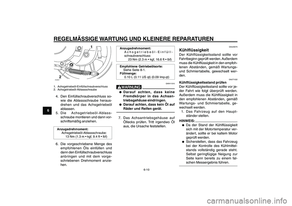 YAMAHA GIGGLE50 2007  Betriebsanleitungen (in German) 6-10
1
2
3
4
5
6
7
8
9
GAU17226
REGELMÄSSIGE WARTUNG UND KLEINERE REPARATURENKühlflüssigkeit<IXE>ZAUM00**
1
2
1. Achsgetriebeöl-Einfüllschraubverschluss
2. Achsgetriebeöl-Ablassschraube4. Den Ei