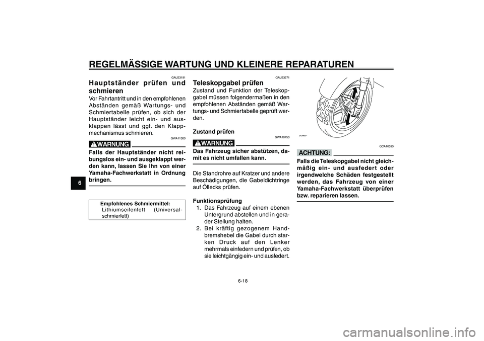 YAMAHA GIGGLE50 2007  Betriebsanleitungen (in German) 6-18
1
2
3
4
5
6
7
8
9
GAU17226
REGELMÄSSIGE WARTUNG UND KLEINERE REPARATURENHauptständer, prüfen und schmieren<IXE>
Teleskopgabel, prüfen<IXE>
GAU23191
Hauptständer prüfen und
schmierenVor Fahr
