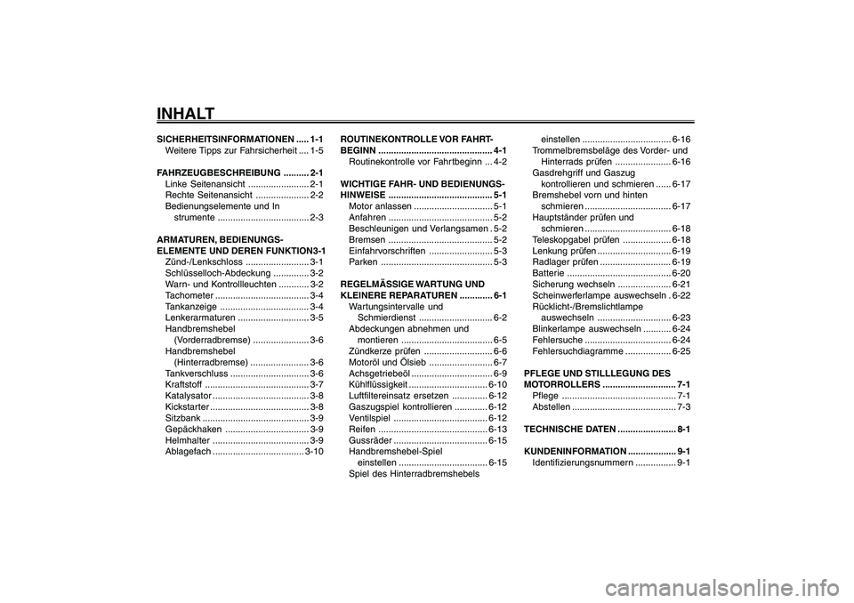 YAMAHA GIGGLE50 2007 Betriebsanleitungen (in German) 1
2
3
4
5
6
7
8
9
SICHERHEITSINFORMATIONEN ..... 1-1
Weitere Tipps zur Fahrsicherheit .... 1-5
FAHRZEUGBESCHREIBUNG .......... 2-1
Linke Seitenansicht ........................ 2-1
Rechte Seitenansicht YAMAHA GIGGLE50 2007 Betriebsanleitungen (in German) 1
2
3
4
5
6
7
8
9
SICHERHEITSINFORMATIONEN ..... 1-1
Weitere Tipps zur Fahrsicherheit .... 1-5
FAHRZEUGBESCHREIBUNG .......... 2-1
Linke Seitenansicht ........................ 2-1
Rechte Seitenansicht