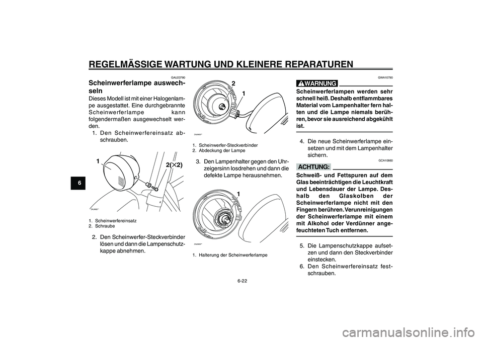 YAMAHA GIGGLE50 2007 Betriebsanleitungen (in German) 6-22
1
2
3
4
5
6
7
8
9
GAU17226
REGELMÄSSIGE WARTUNG UND KLEINERE REPARATURENScheinwerferlampe, auswechseln<IXE>
GAU23780
Scheinwerferlampe auswech-
selnDieses Modell ist mit einer Halogenlam-
pe aus YAMAHA GIGGLE50 2007 Betriebsanleitungen (in German) 6-22
1
2
3
4
5
6
7
8
9
GAU17226
REGELMÄSSIGE WARTUNG UND KLEINERE REPARATURENScheinwerferlampe, auswechseln<IXE>
GAU23780
Scheinwerferlampe auswech-
selnDieses Modell ist mit einer Halogenlam-
pe aus