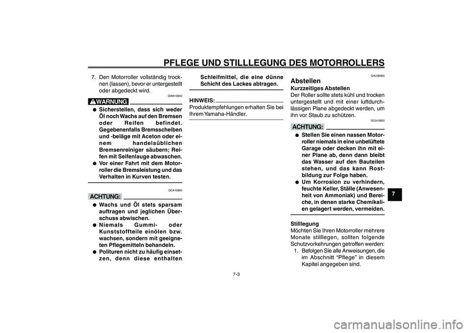 YAMAHA GIGGLE50 2007  Betriebsanleitungen (in German) 7-3
1
2
3
4
5
6
7
8
9
GAU25991
PFLEGE UND STILLLEGUNG DES MOTORROLLERS
7. Den Motorroller vollständig trock-
nen (lassen), bevor er untergestellt
oder abgedeckt wird.
GWA10940
W● ●● ●
●
Sic