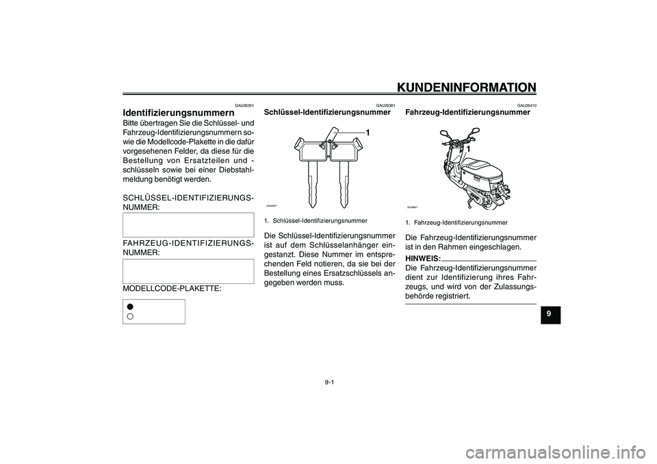 YAMAHA GIGGLE50 2007  Betriebsanleitungen (in German) 9-1
1
2
3
4
5
6
7
8
9
GAU26342
KUNDENINFORMATION
GAU26351
IdentifizierungsnummernBitte übertragen Sie die Schlüssel- und
Fahrzeug-Identifizierungsnummern so-
wie die Modellcode-Plakette in die dafü