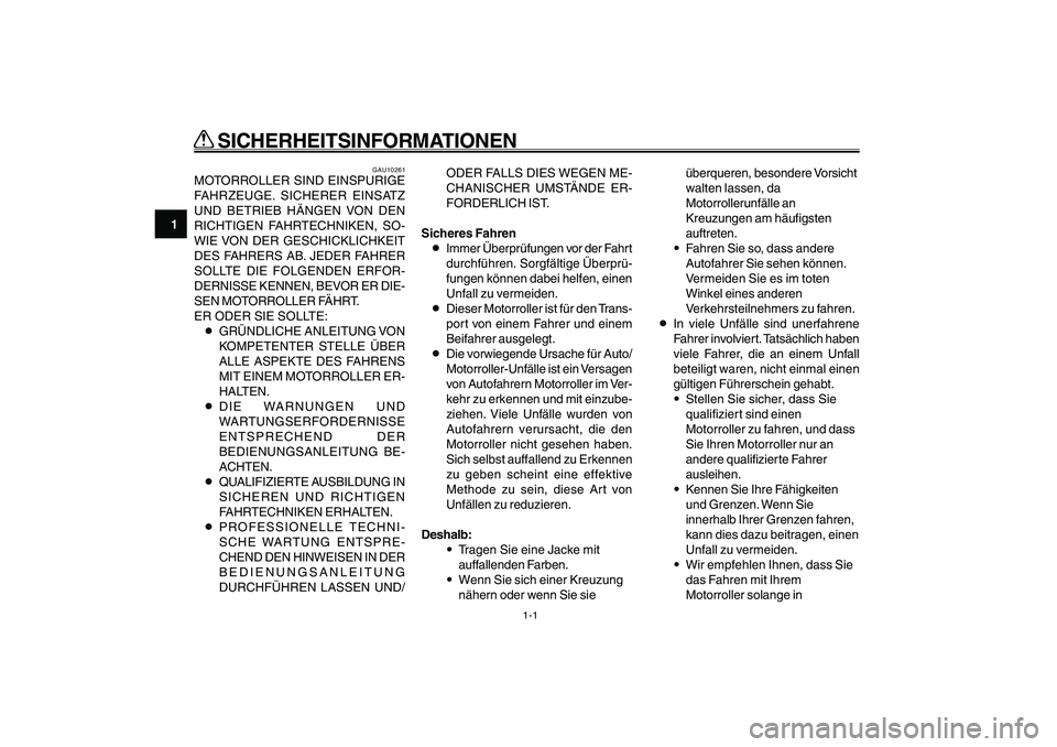YAMAHA GIGGLE50 2007  Betriebsanleitungen (in German) 1-1
1
2
3
4
5
6
7
8
9
GAU10220
Q QQ Q
Q
 SICHERHEITSINFORMATIONEN
GAU10261
MOTORROLLER SIND EINSPURIGE
FAHRZEUGE. SICHERER EINSATZ
UND BETRIEB HÄNGEN VON DEN
RICHTIGEN FAHRTECHNIKEN, SO-
WIE VON DER 