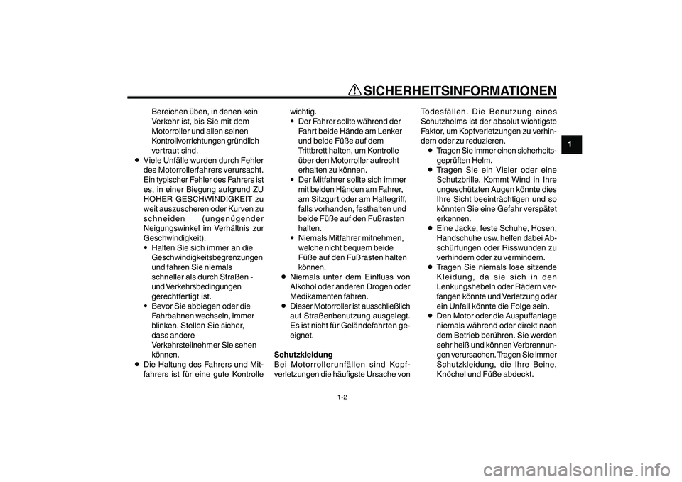 YAMAHA GIGGLE50 2007  Betriebsanleitungen (in German) 1-2
1
2
3
4
5
6
7
8
9
GAU10220
Q QQ Q
Q
 SICHERHEITSINFORMATIONEN
Bereichen üben, in denen kein
Verkehr ist, bis Sie mit dem
Motorroller und allen seinen
Kontrollvorrichtungen gründlich
vertraut sin