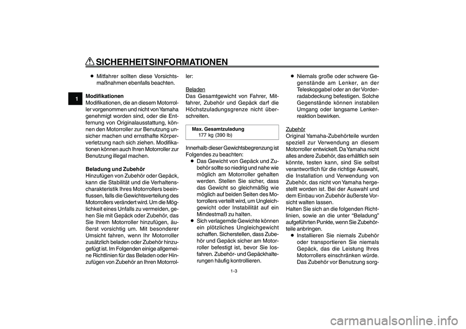YAMAHA GIGGLE50 2007  Betriebsanleitungen (in German) 1-3
1
2
3
4
5
6
7
8
9
GAU10220
Q QQ Q
Q
 SICHERHEITSINFORMATIONEN8Mitfahrer sollten diese Vorsichts-
maßnahmen ebenfalls beachten.
Modifikationen
Modifikationen, die an diesem Motorrol-
ler vorgenomm