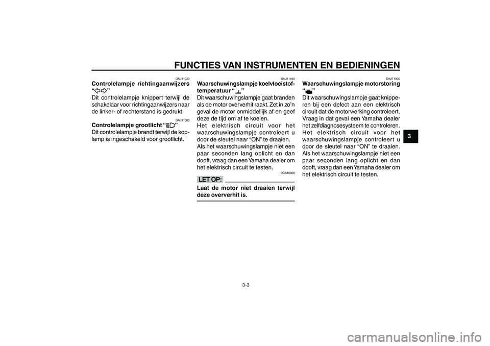 YAMAHA GIGGLE50 2007 Instructieboekje (in Dutch) 3-3
1
2
3
4
5
6
7
8
9
DAU1044D
FUNCTIES VAN INSTRUMENTEN EN BEDIENINGEN
Controlelampje richtingaanwijzers<IXE>
Controlelampje grootlicht<IXE>
Waarschuwingslampje koelvloeistoftemperatuur<IXE>
Waarschu YAMAHA GIGGLE50 2007 Instructieboekje (in Dutch) 3-3
1
2
3
4
5
6
7
8
9
DAU1044D
FUNCTIES VAN INSTRUMENTEN EN BEDIENINGEN
Controlelampje richtingaanwijzers<IXE>
Controlelampje grootlicht<IXE>
Waarschuwingslampje koelvloeistoftemperatuur<IXE>
Waarschu
