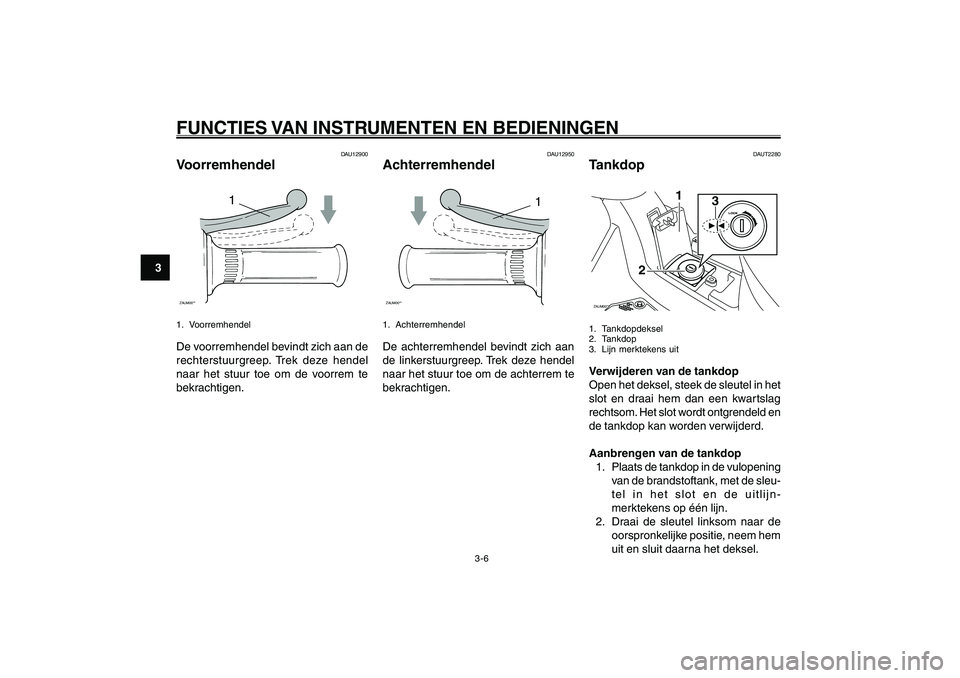 YAMAHA GIGGLE50 2007 Instructieboekje (in Dutch) 3-6
1
2
3
4
5
6
7
8
9
DAU1044D
FUNCTIES VAN INSTRUMENTEN EN BEDIENINGENVoorremhendel<IXE>
Remhendel, achterrem<IXE>
Tankdop<IXE>
DAU12900
Voorremhendel
1
ZAUM00**1. VoorremhendelDe voorremhendel bevin YAMAHA GIGGLE50 2007 Instructieboekje (in Dutch) 3-6
1
2
3
4
5
6
7
8
9
DAU1044D
FUNCTIES VAN INSTRUMENTEN EN BEDIENINGENVoorremhendel<IXE>
Remhendel, achterrem<IXE>
Tankdop<IXE>
DAU12900
Voorremhendel
1
ZAUM00**1. VoorremhendelDe voorremhendel bevin