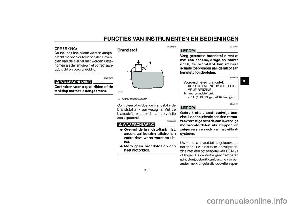 YAMAHA GIGGLE50 2007 Instructieboekje (in Dutch) 3-7
1
2
3
4
5
6
7
8
9
DAU1044D
FUNCTIES VAN INSTRUMENTEN EN BEDIENINGEN
Brandstof<IXE>OPMERKING:
De tankdop kan alleen worden aange-
bracht met de sleutel in het slot. Boven-
dien kan de sleutel niet YAMAHA GIGGLE50 2007 Instructieboekje (in Dutch) 3-7
1
2
3
4
5
6
7
8
9
DAU1044D
FUNCTIES VAN INSTRUMENTEN EN BEDIENINGEN
Brandstof<IXE>OPMERKING:
De tankdop kan alleen worden aange-
bracht met de sleutel in het slot. Boven-
dien kan de sleutel niet