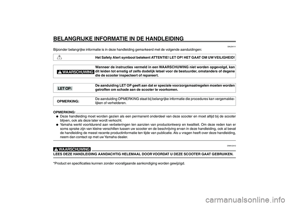 YAMAHA GIGGLE50 2007  Instructieboekje (in Dutch) 1
2
3
4
5
6
7
8
9
Q
DAU10122
BELANGRIJKE INFORMATIE IN DE HANDLEIDING
OPMERKING:<> X@
DAU34111
Bijzonder belangrijke informatie is in deze handleiding gemarkeerd met de volgende aanduidingen:
Het Safe