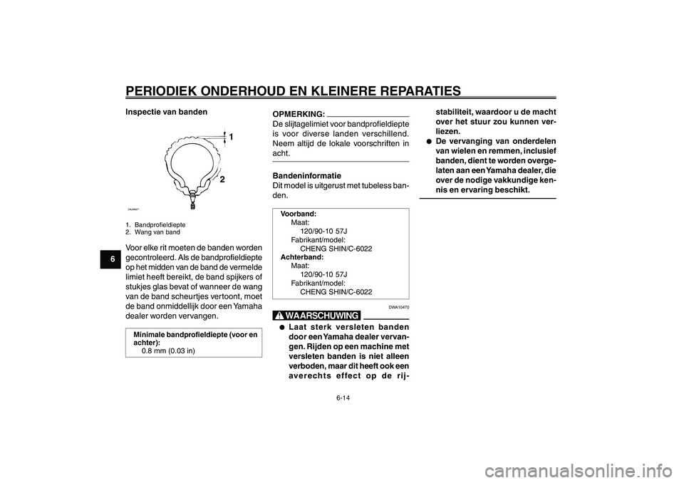 YAMAHA GIGGLE50 2007 Instructieboekje (in Dutch) 6-14
1
2
3
4
5
6
7
8
9
DAU17226
PERIODIEK ONDERHOUD EN KLEINERE REPARATIESInspectie van bandenZAUM00**
1
2
1. Bandprofieldiepte
2. Wang van bandVoor elke rit moeten de banden worden
gecontroleerd. Als YAMAHA GIGGLE50 2007 Instructieboekje (in Dutch) 6-14
1
2
3
4
5
6
7
8
9
DAU17226
PERIODIEK ONDERHOUD EN KLEINERE REPARATIESInspectie van bandenZAUM00**
1
2
1. Bandprofieldiepte
2. Wang van bandVoor elke rit moeten de banden worden
gecontroleerd. Als
