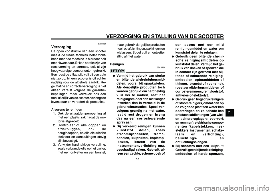 YAMAHA GIGGLE50 2007  Instructieboekje (in Dutch) 7-1
1
2
3
4
5
6
7
8
9
DAU25991
VERZORGING EN STALLING VAN DE SCOOTER
Verzorging<IXE>
DAU25991
VERZORGING EN STALLING VAN DE SCOOTER
DAU26091
VerzorgingDe open constructie van een scooter
maakt de fraa