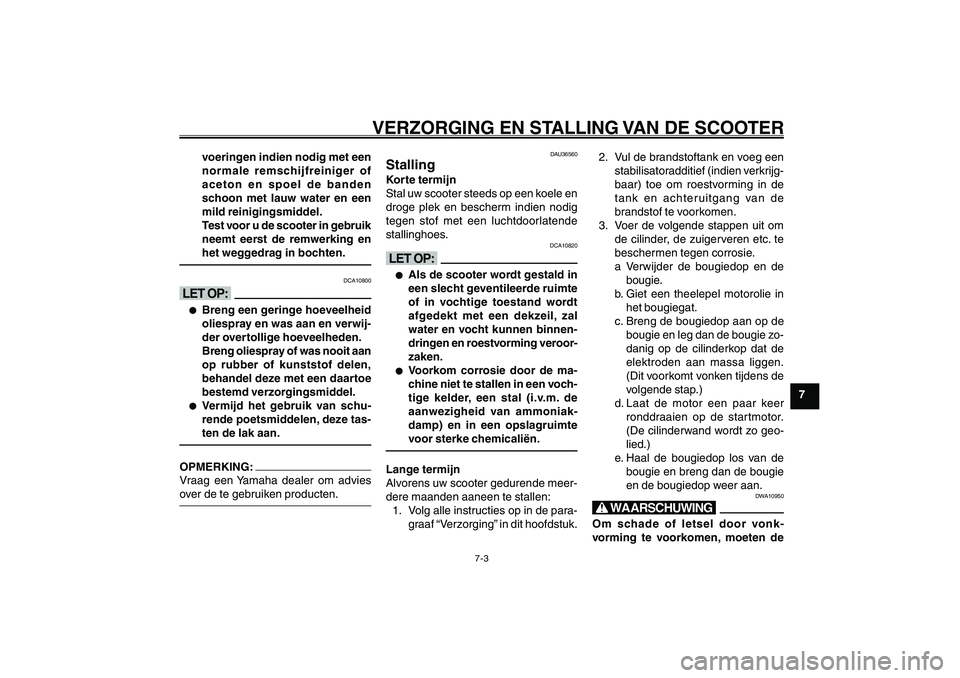 YAMAHA GIGGLE50 2007 Instructieboekje (in Dutch) 7-3
1
2
3
4
5
6
7
8
9
DAU25991
VERZORGING EN STALLING VAN DE SCOOTER
Stalling<IXE>
voeringen indien nodig met een
normale remschijfreiniger of
aceton en spoel de banden
schoon met lauw water en een
mi YAMAHA GIGGLE50 2007 Instructieboekje (in Dutch) 7-3
1
2
3
4
5
6
7
8
9
DAU25991
VERZORGING EN STALLING VAN DE SCOOTER
Stalling<IXE>
voeringen indien nodig met een
normale remschijfreiniger of
aceton en spoel de banden
schoon met lauw water en een
mi