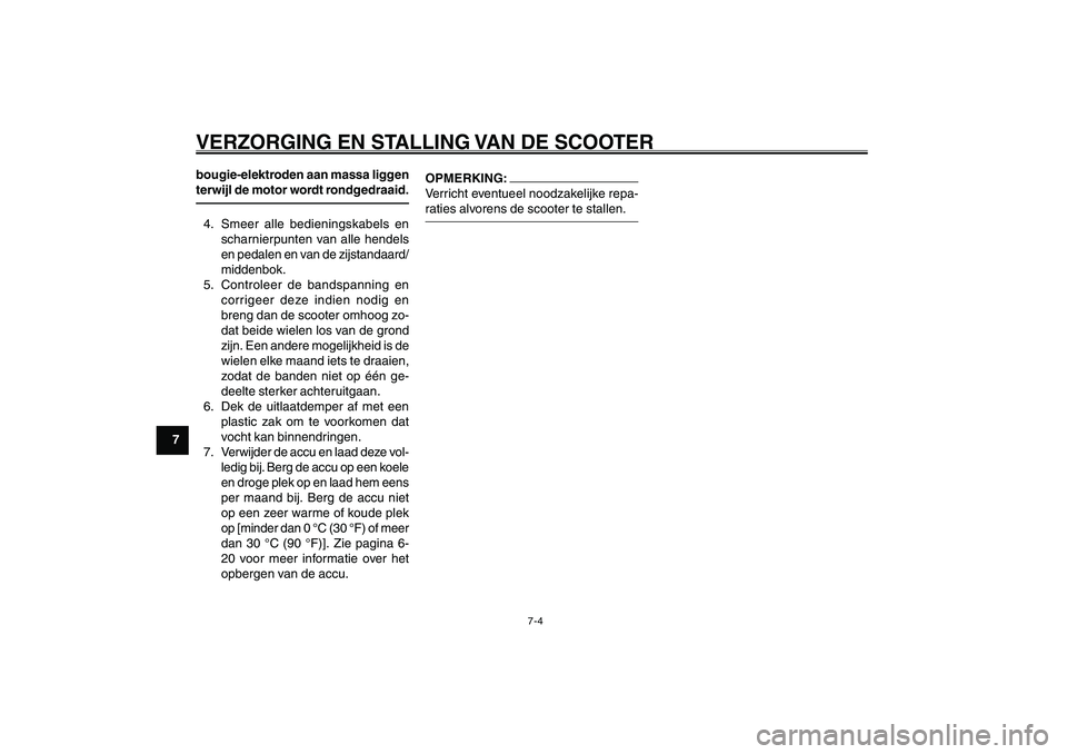 YAMAHA GIGGLE50 2007 Instructieboekje (in Dutch) 7-4
1
2
3
4
5
6
7
8
9
DAU25991
VERZORGING EN STALLING VAN DE SCOOTERbougie-elektroden aan massa liggen
terwijl de motor wordt rondgedraaid.4. Smeer alle bedieningskabels en
scharnierpunten van alle he YAMAHA GIGGLE50 2007 Instructieboekje (in Dutch) 7-4
1
2
3
4
5
6
7
8
9
DAU25991
VERZORGING EN STALLING VAN DE SCOOTERbougie-elektroden aan massa liggen
terwijl de motor wordt rondgedraaid.4. Smeer alle bedieningskabels en
scharnierpunten van alle he