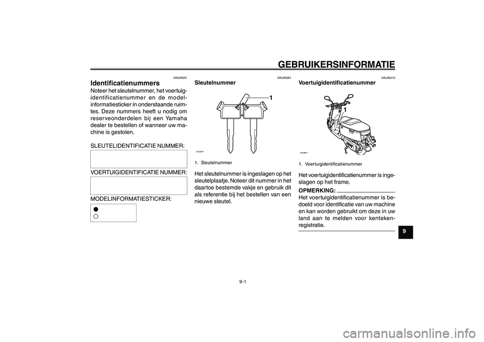 YAMAHA GIGGLE50 2007 Instructieboekje (in Dutch) 9-1
1
2
3
4
5
6
7
8
9
DAU26342
GEBRUIKERSINFORMATIE
Identificatienummers<IXE>
Sleutelnummer<IXE>
Voertuigidentificatienummer<IXE>
DAU26342
GEBRUIKERSINFORMATIE
DAU26351
IdentificatienummersNoteer het YAMAHA GIGGLE50 2007 Instructieboekje (in Dutch) 9-1
1
2
3
4
5
6
7
8
9
DAU26342
GEBRUIKERSINFORMATIE
Identificatienummers<IXE>
Sleutelnummer<IXE>
Voertuigidentificatienummer<IXE>
DAU26342
GEBRUIKERSINFORMATIE
DAU26351
IdentificatienummersNoteer het