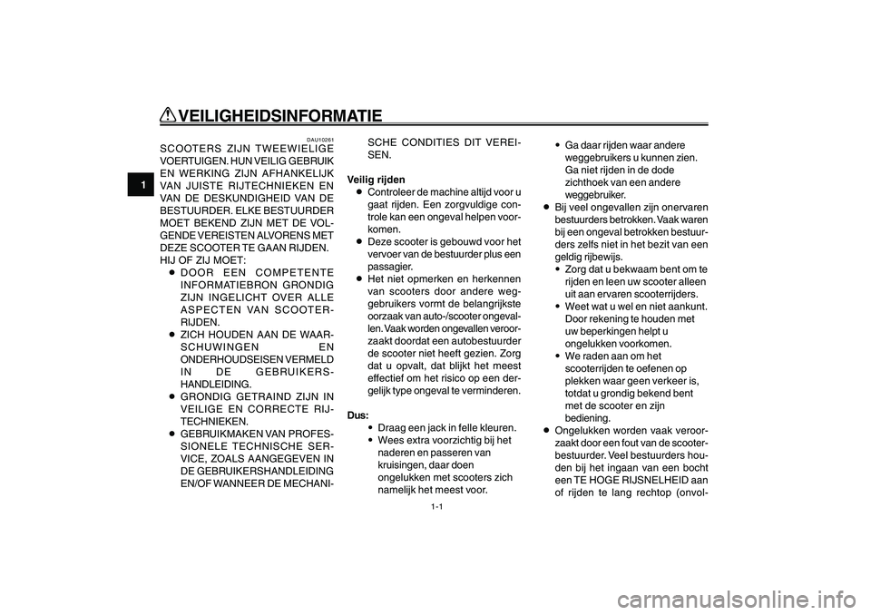 YAMAHA GIGGLE50 2007  Instructieboekje (in Dutch) 1-1
1
2
3
4
5
6
7
8
9
DAU10220
Q QQ Q
Q
 VEILIGHEIDSINFORMATIE
Veiligheidsinformatie<IXE>
DAU10220
Q QQ Q
Q
 VEILIGHEIDSINFORMATIE
DAU10261
SCOOTERS ZIJN TWEEWIELIGE
VOERTUIGEN. HUN VEILIG GEBRUIK
EN 