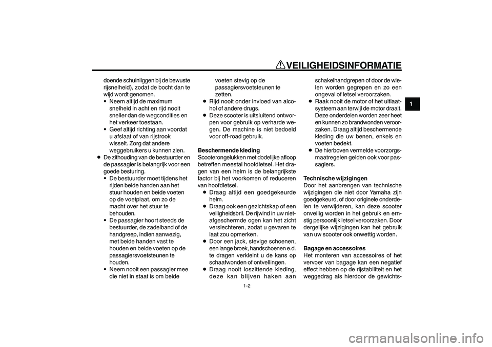 YAMAHA GIGGLE50 2007  Instructieboekje (in Dutch) 1-2
1
2
3
4
5
6
7
8
9
DAU10220
Q QQ Q
Q
 VEILIGHEIDSINFORMATIE
doende schuinliggen bij de bewuste
rijsnelheid), zodat de bocht dan te
wijd wordt genomen.
9Neem altijd de maximum
snelheid in acht en ri