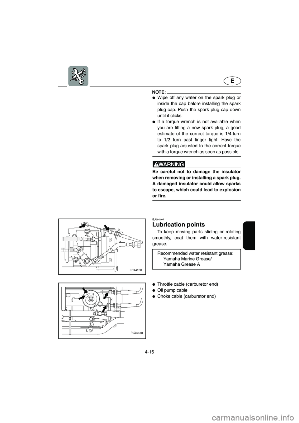 YAMAHA GP1200 2003  Owners Manual 4-16
E
NOTE:@ Wipe off any water on the spark plug or
inside the cap before installing the spark
plug cap. Push the spark plug cap down
until it clicks. 
If a torque wrench is not available when
you