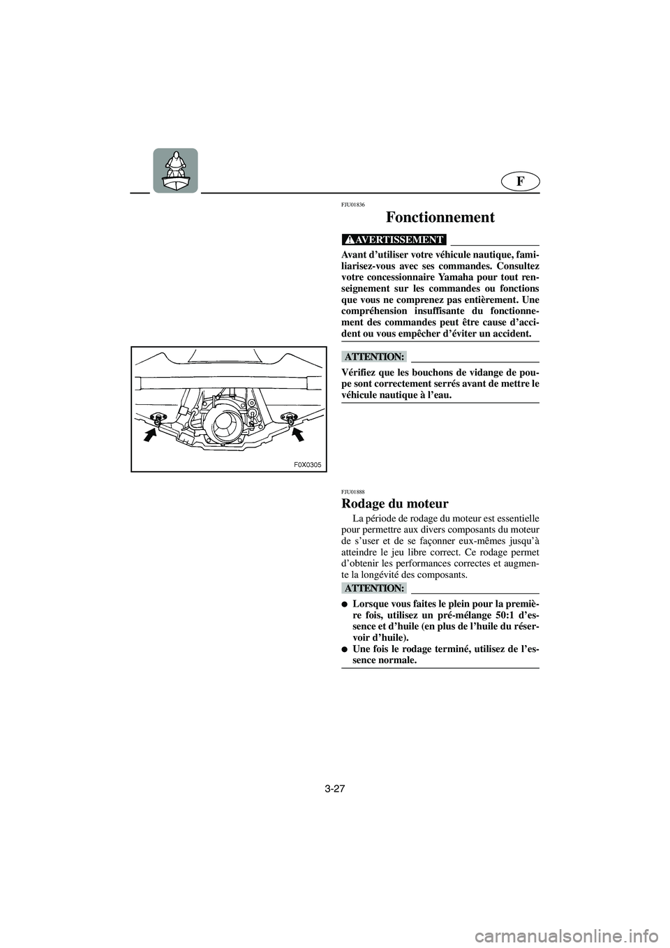 YAMAHA GP1200 2003  Betriebsanleitungen (in German) 3-27
F
FJU01836 
Fonctionnement  
@ Avant d’utiliser votre véhicule nautique, fami-
liarisez-vous avec ses commandes. Consultez
votre concessionnaire Yamaha pour tout ren-
seignement sur les comman