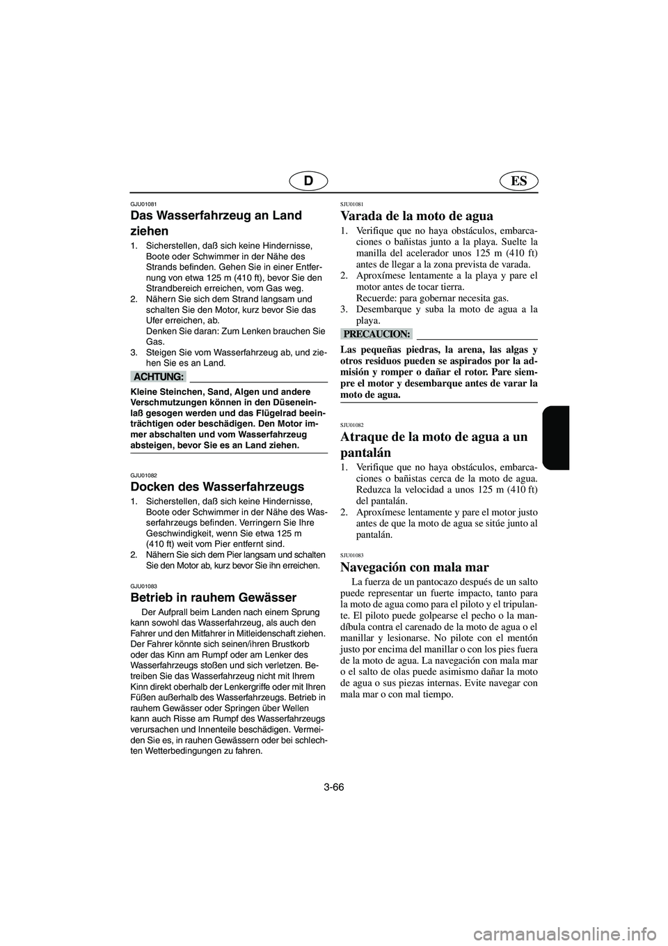 YAMAHA GP1200 2003  Betriebsanleitungen (in German) 3-66
ESD
GJU01081 
Das Wasserfahrzeug an Land 
ziehen  
1. Sicherstellen, daß sich keine Hindernisse, 
Boote oder Schwimmer in der Nähe des 
Strands befinden. Gehen Sie in einer Entfer-
nung von etw