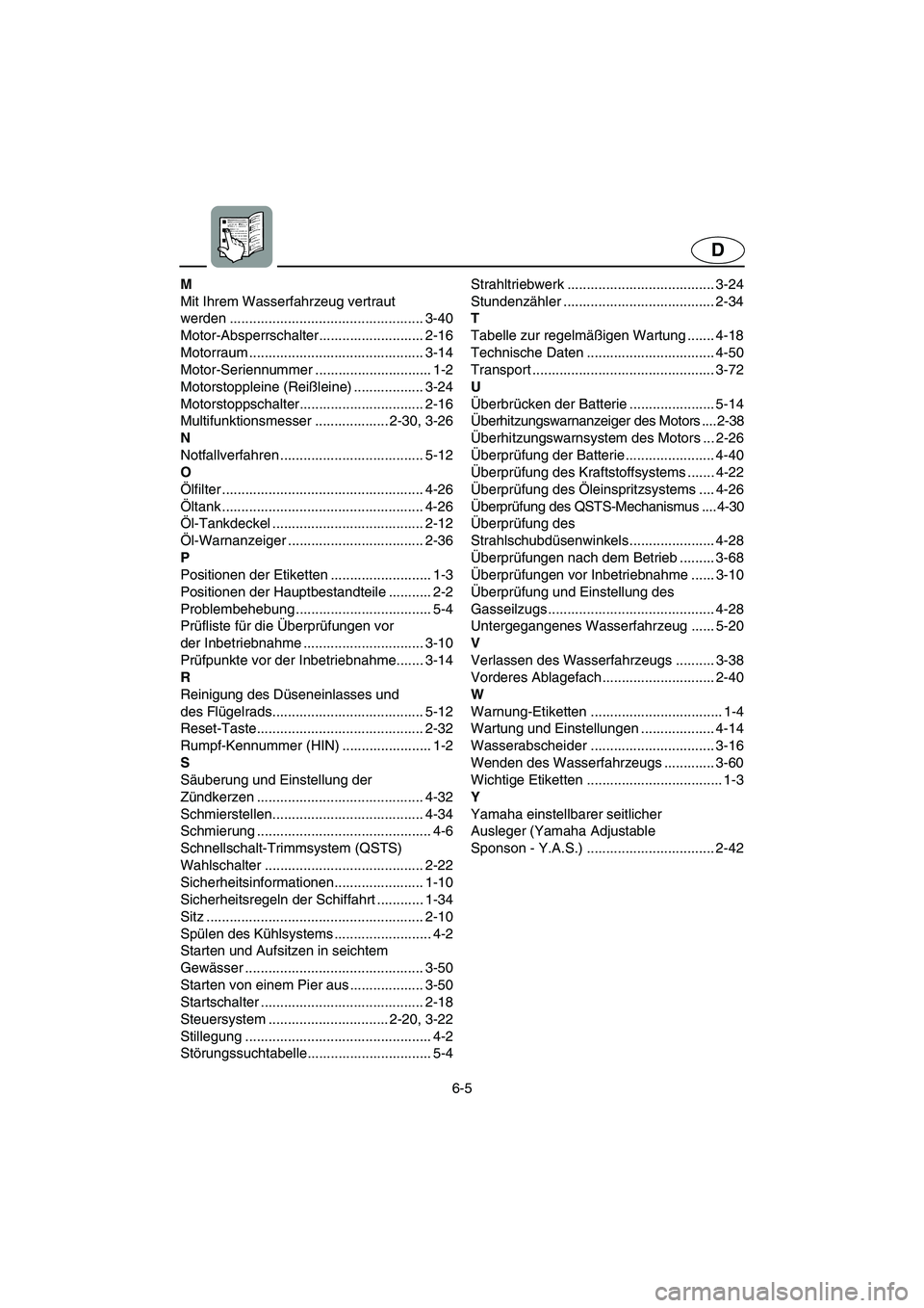 YAMAHA GP1200 2003  Betriebsanleitungen (in German) 6-5
D
M
Mit Ihrem Wasserfahrzeug vertraut 
werden .................................................. 3-40
Motor-Absperrschalter........................... 2-16
Motorraum ..............................