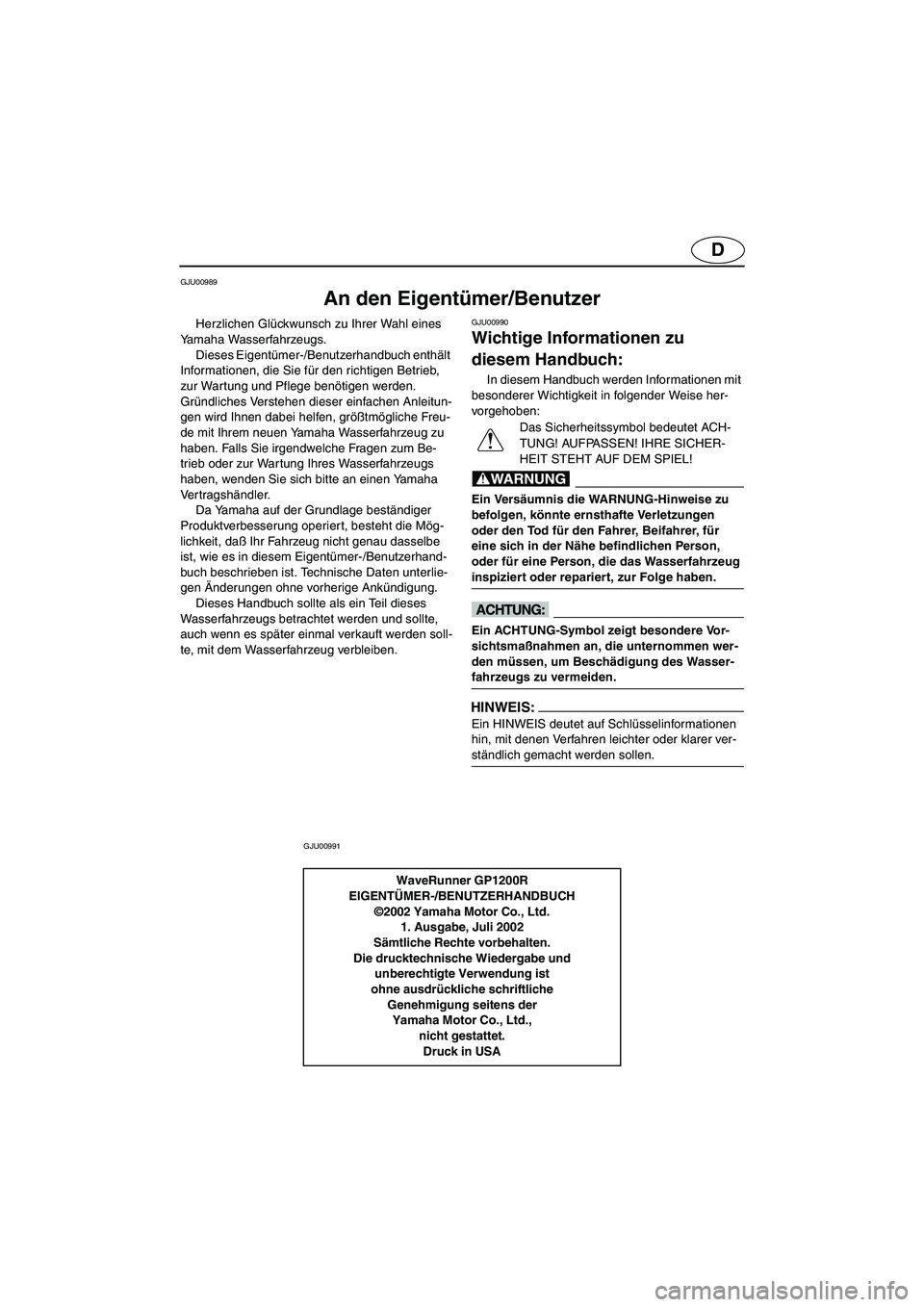 YAMAHA GP1200 2003  Manuale de Empleo (in Spanish) D
GJU00989 
An den Eigentümer/Benutzer 
Herzlichen Glückwunsch zu Ihrer Wahl eines 
Yamaha Wasserfahrzeugs. 
Dieses Eigentümer-/Benutzerhandbuch enthält 
Informationen, die Sie für den richtigen 