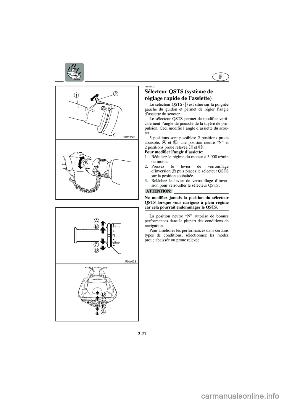 YAMAHA GP1200 2003 Notices Demploi (in French) 2-21
F
FJU01022
Sélecteur QSTS (système de
réglage rapide de l’assiette)
Le sélecteur QSTS 1
est situé sur la poignée
gauche du guidon et permet de régler l’angle
d’assiette du scoot YAMAHA GP1200 2003 Notices Demploi (in French) 2-21
F
FJU01022
Sélecteur QSTS (système de
réglage rapide de l’assiette)
Le sélecteur QSTS 1
est situé sur la poignée
gauche du guidon et permet de régler l’angle
d’assiette du scoot