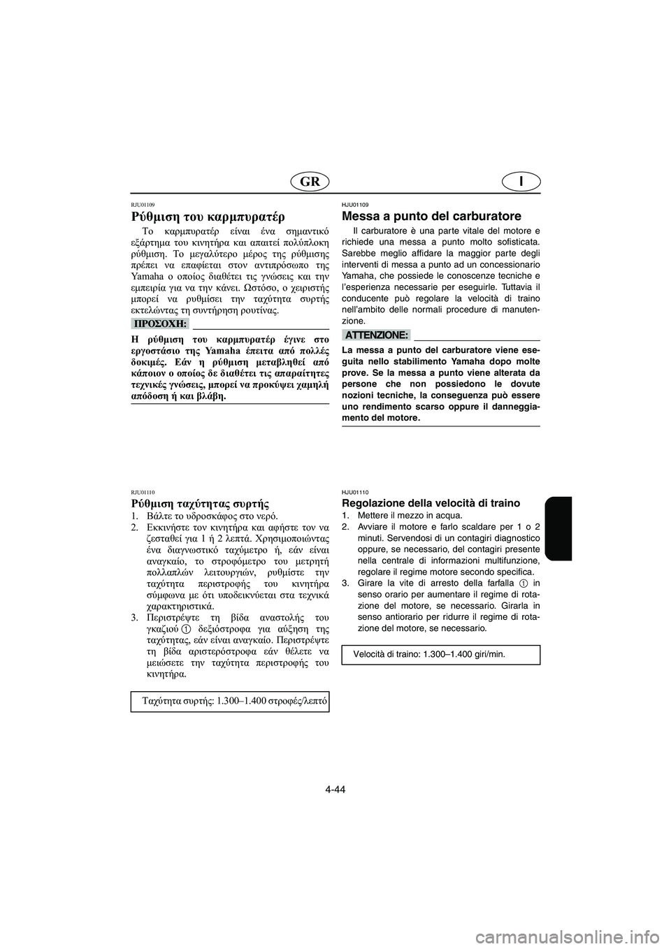 YAMAHA GP1200 2003  Manual de utilização (in Portuguese) 4-44
IGR
RJU01109 
Ρύθμιση του καρμπυρατέρ  
Το καρμπυρατέρ είναι ένα σημαντικό
εξάρτημα του κινητήρα και απαιτεί πολ