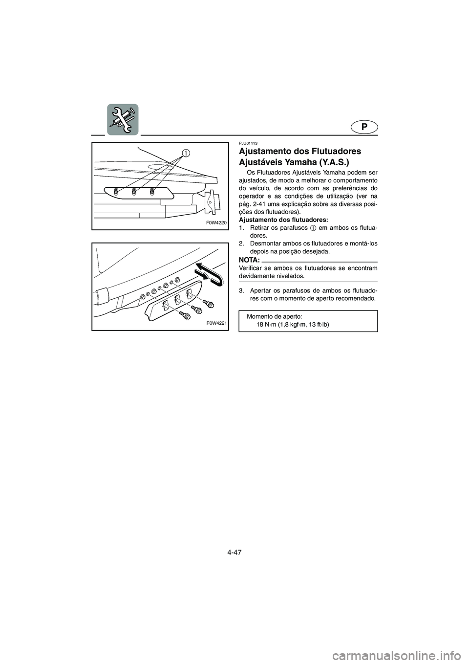 YAMAHA GP1200 2003  Manual de utilização (in Portuguese) 4-47
P
PJU01113 
Ajustamento dos Flutuadores 
Ajustáveis Yamaha (Y.A.S.)  
Os Flutuadores Ajustáveis Yamaha podem ser
ajustados, de modo a melhorar o comportamento
do veículo, de acordo com as pref
