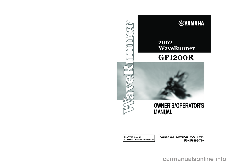 YAMAHA GP1200 2002  Owners Manual READ THIS  MANUAL
CAREFULLY BEFORE OPERATION!
OWNER’S / OPERATOR’S
MANUAL
F0X-F8199-72
GP1200R2002
Printed in USA
July 2001—0.9 × 1 CRF0X-F8199-72(GP1200A-A)
(E)
Printed on recycled paper
YAMAH