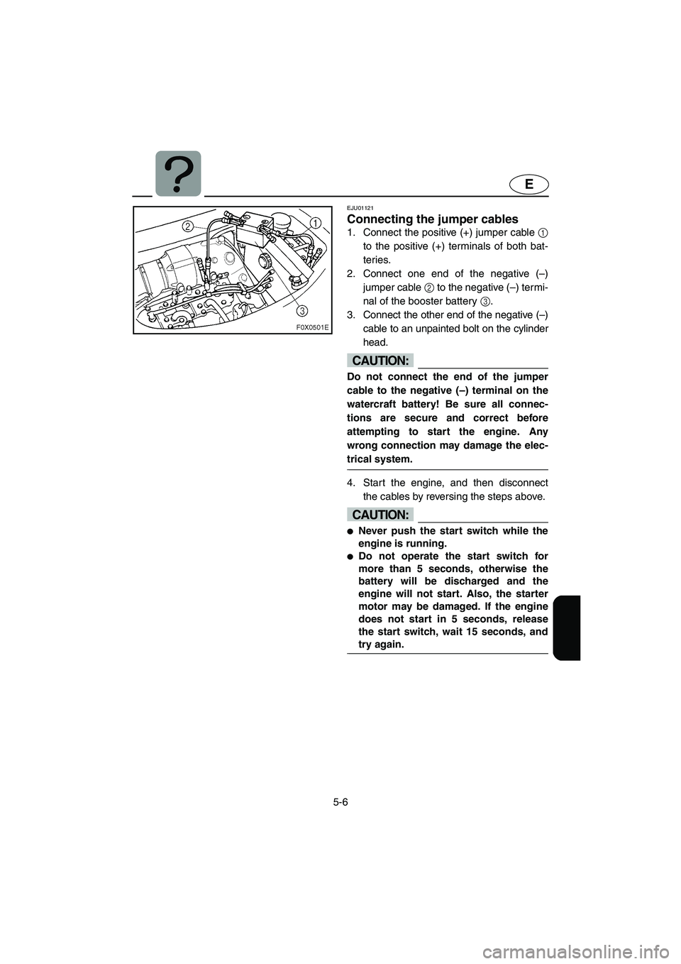 YAMAHA GP1200 2002  Owners Manual 5-6
E
EJU01121 
Connecting the jumper cables  
1. Connect the positive (+) jumper cable 1
to the positive (+) terminals of both bat-
teries. 
2. Connect one end of the negative (–)
jumper cable 2 to